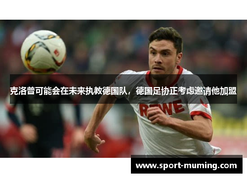克洛普可能会在未来执教德国队，德国足协正考虑邀请他加盟